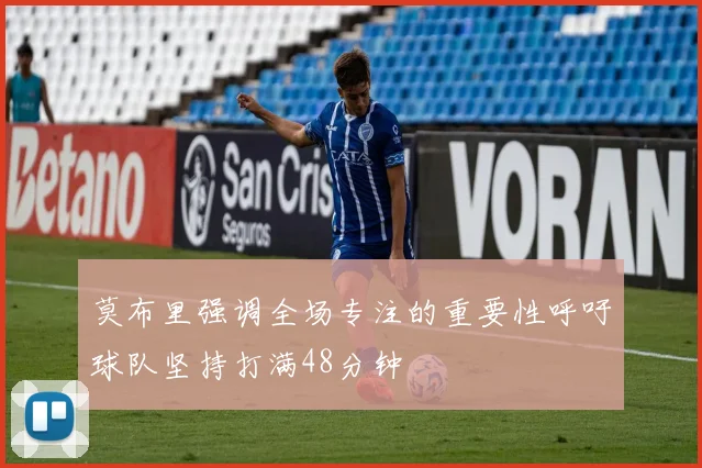 莫布里强调全场专注的重要性呼吁球队坚持打满48分钟